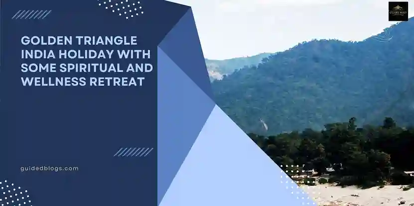 Golden triangle india holiday with some spiritual and wellness retreat